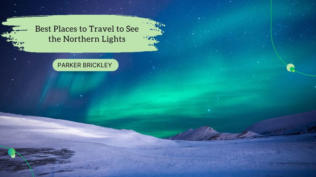 Best Places to Travel to See the Northern Lights by Parker Brickley